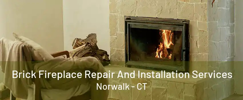 Brick Fireplace Repair And Installation Services Norwalk - CT