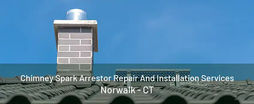 Chimney Spark Arrestor Repair And Installation Services Norwalk - CT