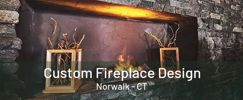 Custom Fireplace Design Norwalk - CT