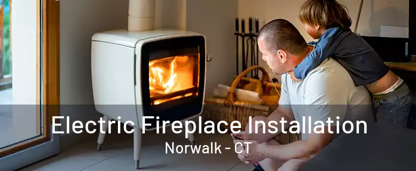 Electric Fireplace Installation Norwalk - CT