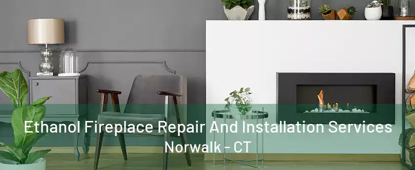 Ethanol Fireplace Repair And Installation Services Norwalk - CT