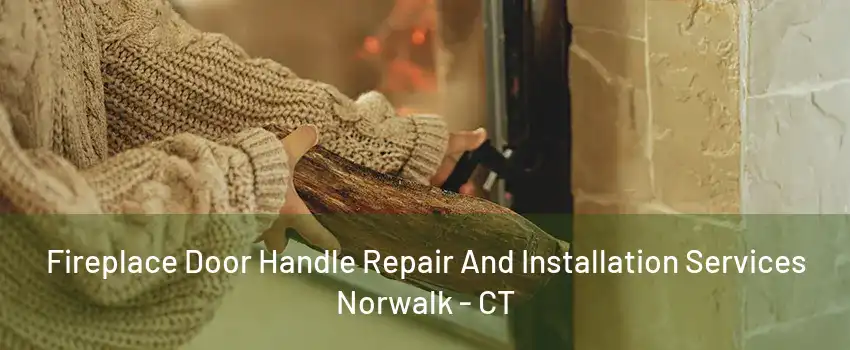 Fireplace Door Handle Repair And Installation Services Norwalk - CT