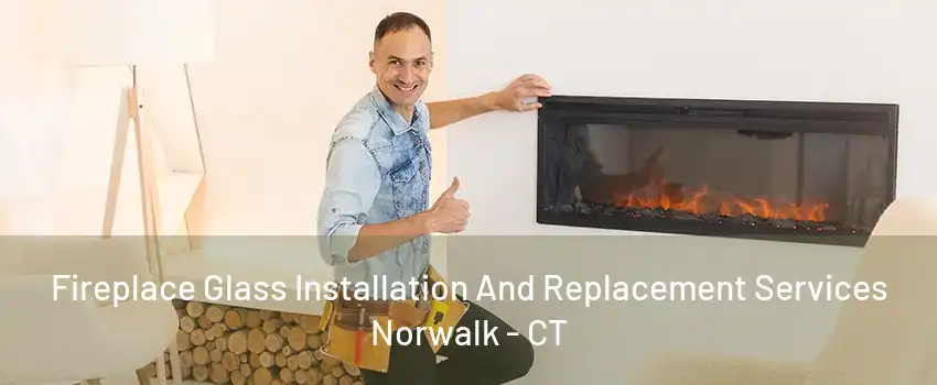 Fireplace Glass Installation And Replacement Services Norwalk - CT