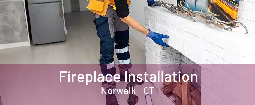 Fireplace Installation Norwalk - CT