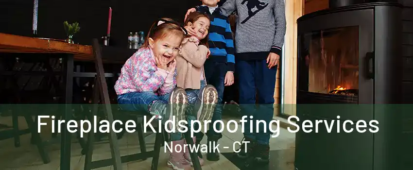 Fireplace Kidsproofing Services Norwalk - CT