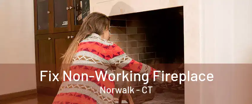 Fix Non-Working Fireplace Norwalk - CT