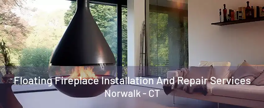 Floating Fireplace Installation And Repair Services Norwalk - CT