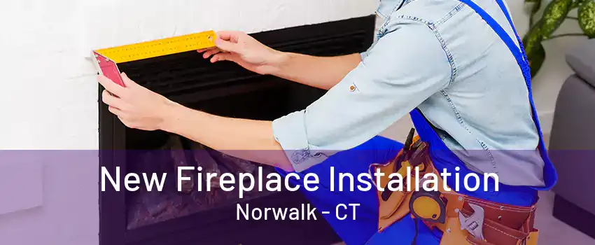 New Fireplace Installation Norwalk - CT