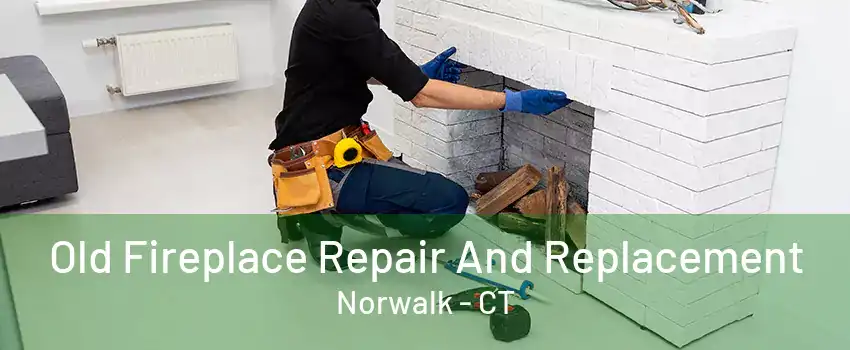 Old Fireplace Repair And Replacement Norwalk - CT