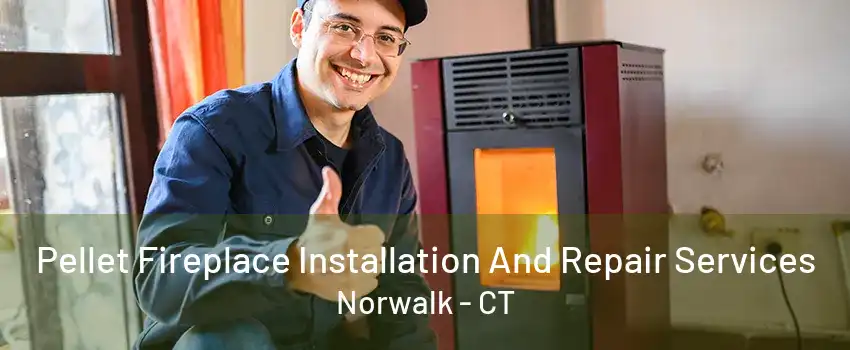 Pellet Fireplace Installation And Repair Services Norwalk - CT