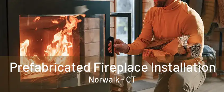 Prefabricated Fireplace Installation Norwalk - CT