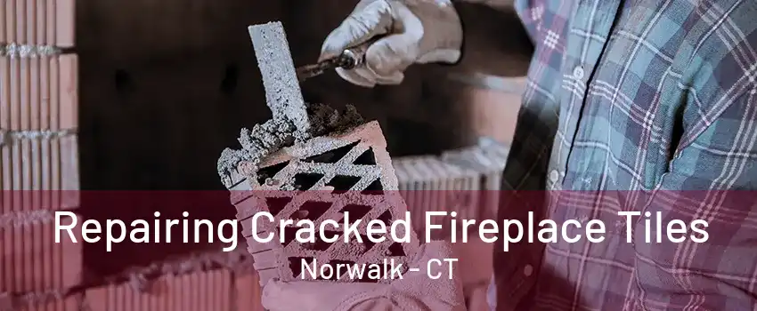 Repairing Cracked Fireplace Tiles Norwalk - CT