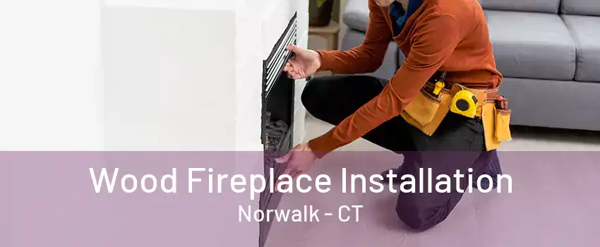 Wood Fireplace Installation Norwalk - CT